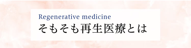 Regenerative medicine そもそも再生医療とは